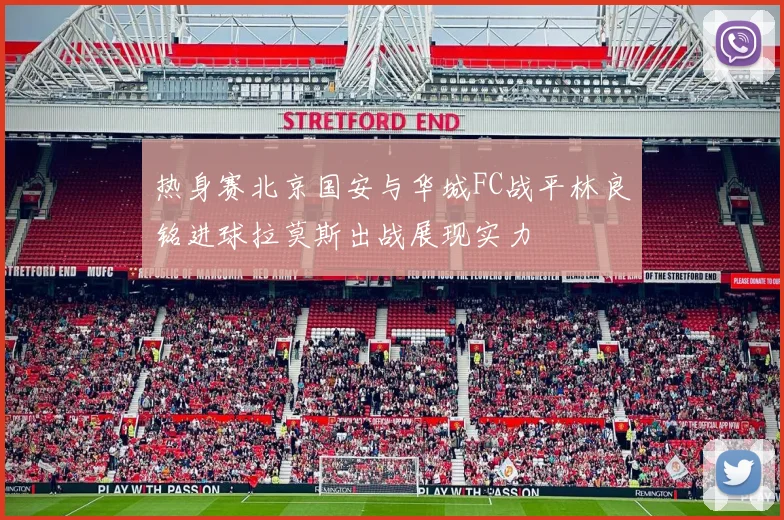 热身赛北京国安与华城FC战平林良铭进球拉莫斯出战展现实力