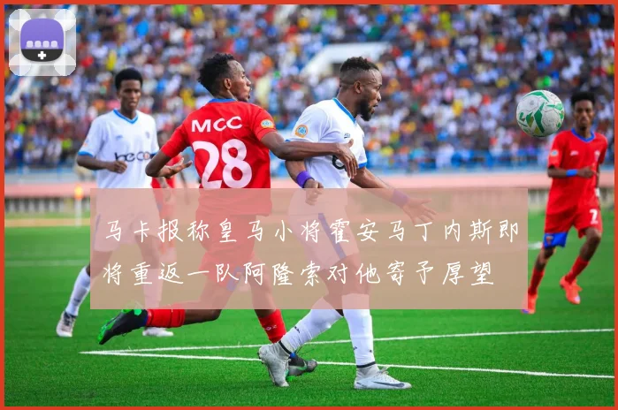 马卡报称皇马小将霍安马丁内斯即将重返一队阿隆索对他寄予厚望