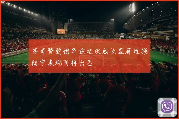 芬奇赞爱德华兹进攻成长显著近期防守表现同样出色