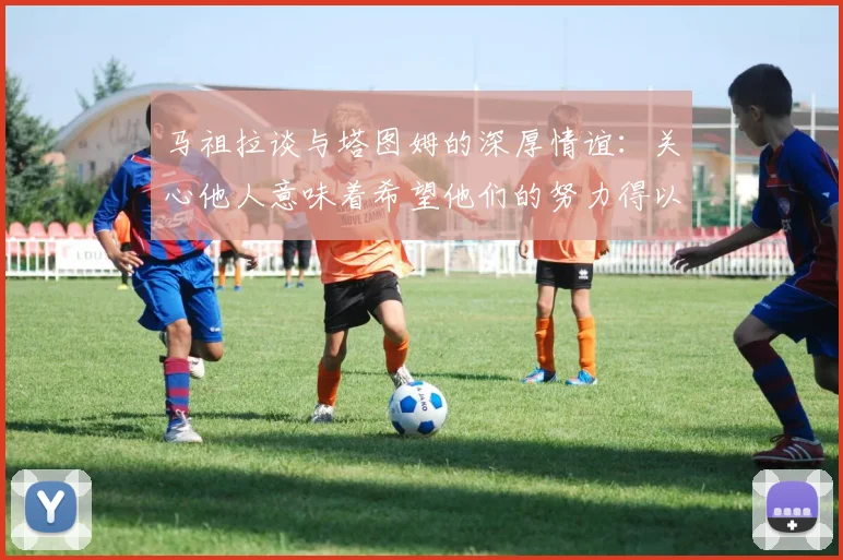 马祖拉谈与塔图姆的深厚情谊：关心他人意味着希望他们的努力得以回报